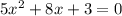 5x^{2} +8x+3=0