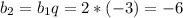 b_2=b_1q=2*(-3)=-6