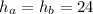 h_a=h_b=24