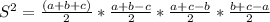 S^2=\frac{(a+b+c)}{2}*\frac{a+b-c}{2}*\frac{a+c-b}{2}*\frac{b+c-a}{2}