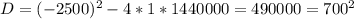 D=(-2500)^2-4*1*1440000=490000=700^2