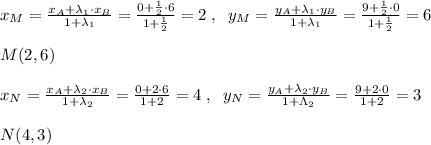 x_{M}= \frac{x_{A}+\lambda _1\cdot x_{B}}{1+\lambda _1} = \frac{0+\frac{1}{2}\cdot 6}{1+\frac{1}{2}} =2\; ,\; \; y_{M}= \frac{y_{A}+\lambda _1\cdot y_{B}}{1+\lambda _1} = \frac{9+\frac{1}{2}\cdot 0}{1+\frac{1}{2}} =6\\\\M(2,6)\\\\x_{N}= \frac{x_{A}+\lambda _2\cdot x_{B}}{1+\lambda _2}= \frac{0+2\cdot 6}{1+2}=4\; ,\; \; y_{N}= \frac{y_{A}+\lambda _2\cdot y_{B}}{1+\Lambda _2} =\frac{9+2\cdot 0}{1+2}=3 \\\\N(4,3)