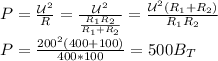 P= \frac{\mathcal U^2}{R} = \frac{\mathcal U^2}{ \frac{R_1R_2}{R_1+R_2} }= \frac{\mathcal U^2(R_1+R_2)}{R_1R_2} \\&#10;P= \frac{200^2(400+100)}{400*100} =500B_T