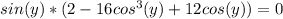 sin(y)*(2-16cos^3(y)+12cos(y))=0