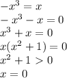 -x^3=x \\&#10;-x^3-x=0 \\&#10;x^3+x=0 \\&#10;x(x^2+1)=0 \\&#10;x^2+1 \ \textgreater \ 0 \\&#10;x=0