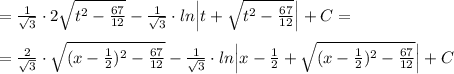 = \frac{1}{\sqrt3}\cdot 2\sqrt{t^2- \frac{67}{12} } - \frac{1}{\sqrt3} \cdot ln\Big |t+\sqrt{t^2-\frac{67}{12}}\Big |+C=\\\\=\frac{2}{\sqrt3}\cdot \sqrt{(x-\frac{1}{2})^2-\frac{67}{12} }- \frac{1}{\sqrt3}\cdot ln\Big |x-\frac{1}{2}+\sqrt{(x-\frac{1}{2})^2-\frac{67}{12}}\Big |+C