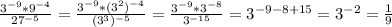 \frac{3^{-9}*9^{-4}}{27^{-5}}= \frac{3^{-9}*(3^{2} )^{-4}}{( 3^{3} )^{-5}}= \frac{3^{-9}* 3^{-8}}{3^{-15}}= 3^{-9-8+15}= 3^{-2}= \frac{1}{9}