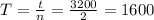 T = \frac{t}{n} = \frac{3200}{2} = 1600