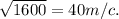 \sqrt{1600}=40 m/c.