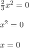 \frac{2}{3} x {}^{2} = 0 \\ \\ x {}^{2} = 0 \\ \\ x = 0