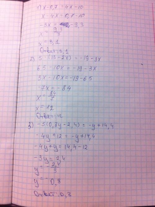 Решите уравнения: 1)х - 0.7 = 4х - 10 2)5 * (13 - 2х) = -19 - 3х 3)-5 (0.8у - 2.4) = -у + 14.4 : ант