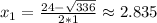 x_1=\frac{24-\sqrt{336}}{2*1} \approx 2.835