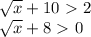 \sqrt{x} +10\ \textgreater \ 2\\ \sqrt{x} +8\ \textgreater \ 0