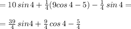 =10\, sin\, 4+\frac{1}{4}(9cos\, 4-5)-\frac{1}{4}\, sin\, 4=\\\\=\frac{39}{4}\, sin4+\frac{9}{4}\, cos\, 4-\frac{5}{4}