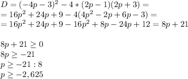 D=(-4p-3)^2-4*(2p-1)(2p+3)= \\ &#10;=16p^2+24p+9-4(4p^2-2p+6p-3)= \\ &#10;=16p^2+24p+9-16p^2+8p-24p+12= 8p+21 \\ \\ &#10;8p+21 \geq 0 \\ &#10;8p \geq -21 \\ &#10;p \geq -21:8 \\ &#10;p \geq -2,625