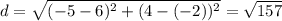 d=\sqrt{(-5-6)^2+(4-(-2))^2}=\sqrt{157}