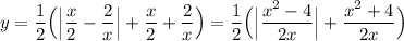 y=\dfrac{1}{2}\Big(\Big|\dfrac{x}{2}-\dfrac{2}{x}\Big|+\dfrac{x}{2}+\dfrac{2}{x}\Big)=\dfrac{1}{2}\Big(\Big|\dfrac{x^2-4}{2x}\Big|+\dfrac{x^2+4}{2x}\Big)