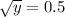 \sqrt{y}=0.5