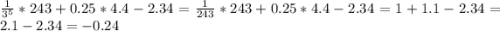 \frac{1}{3^5}*243+0.25*4.4-2.34=\frac{1}{243}*243+0.25*4.4-2.34=1+1.1-2.34=2.1-2.34=-0.24