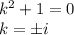 k^2+1=0\\ k=\pm i