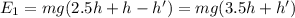 E_1 = mg(2.5h + h - h') = mg(3.5h + h')