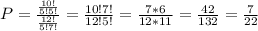 P= \frac{\frac{10!}{5!5!}}{\frac{12!}{5!7!} } = \frac{10!7!}{12!5!}= \frac{7*6}{12*11} = \frac{42}{132} = \frac{7}{22}