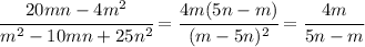 \cfrac{20mn-4m^2}{m^2-10mn+25n^2}=\cfrac{4m(5n-m)}{(m-5n)^2}=\cfrac{4m}{5n-m}