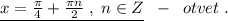 \underline {x= \frac{\pi }{4}+\frac{\pi n}{2}\; ,\; n\in Z} \; \; -\; \; otvet\; .