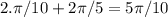 2. \pi/10+ 2\pi /5 = 5 \pi /10