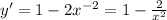 y'=1- 2x^{-2} =1- \frac{2}{ x^{2} }