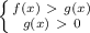 \left \{ {{f(x)\ \textgreater \ g(x)} \atop {g(x)\ \textgreater \ 0}} \right.