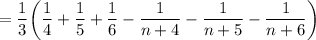 \displaystyle=\frac{1}{3}\bigg(\frac{1}{4}+\frac{1}{5}+\frac{1}{6}-\frac{1}{n+4}-\frac{1}{n+5}-\frac{1}{n+6}\bigg)