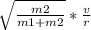 \sqrt{\frac{m2}{m1+m2} }* \frac{v}{r}