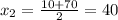 x_2= \frac{10+70}{2}=40