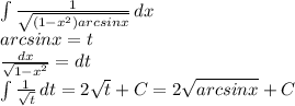 \int\limits { \frac{1}{ \sqrt{(1-x^2)arcsinx} } } \, dx \\&#10;arcsinx=t\\&#10; \frac{dx}{ \sqrt{1-x^2} }=dt\\ \int\limits{ \frac{1}{ \sqrt{t} } } \, dt=2 \sqrt{t}+C=2 \sqrt{arcsinx}+C &#10;