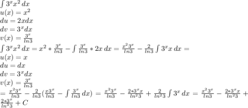 \int\limits {3^xx^2} \, dx\\ u(x)=x^2 \\ du=2x dx\\ dv=3^xdx \\ v(x)= \frac{3^x}{ln3}\\ \int\limits {3^xx^2} \, dx = x^2*\frac{3^x}{ln3} -\int\limits {\frac{3^x}{ln3}*2x} \, dx =\frac{x^23^x}{ln3} -\frac{2}{ln3} \int\limits {3^xx} \, dx =\\u(x)=x \\du=dx\\dv=3^xdx \\v(x)= \frac{3^x}{ln3} \\=\frac{x^23^x}{ln3} -\frac{2}{ln3}(\frac{x3^x}{ln3}- \int\limits {\frac{3^x}{ln3}} \, dx )=\frac{x^23^x}{ln3} -\frac{2*3^xx}{ln^23}+ \frac{2}{ln^23} \int\limits {3^x} \, dx = \frac{x^23^x}{ln3} -\frac{2*3^xx}{ln^23}+ \frac{2*3^x}{ln^33} + C