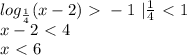 log_\frac{1}{4}(x-2)\ \textgreater \ -1\ |\frac{1}{4}\ \textless \ 1\\x-2\ \textless \ 4\\x\ \textless \ 6