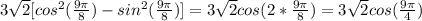 3\sqrt{2}[cos^2(\frac{9\pi}{8})-sin^2(\frac{9\pi}{8})]=3\sqrt{2}cos(2*\frac{9\pi}{8})=3\sqrt{2}cos(\frac{9\pi}{4})