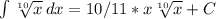 \int\limits { \sqrt[10]{x} } \, dx =10/11*x \sqrt[10]{x} +C