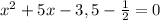 x^2+5x-3,5-\frac{1}{2}=0