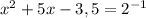 x^2+5x-3,5=2^{-1}