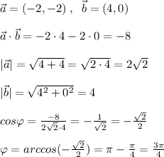 \vec{a}=(-2,-2)\; ,\; \; \vec{b}=(4,0)\\\\\vec {a}\cdot \vec{b}=-2\cdot 4-2\cdot 0=-8\\\\|\vec{a}|=\sqrt{4+4}=\sqrt{2\cdot 4}=2\sqrt2\\\\|\vec{b}|=\sqrt{4^2+0^2}=4\\\\cos\varphi = \frac{-8}{2\sqrt2\cdot 4} =-\frac{1}{\sqrt2}=-\frac{\sqrt2}{2}\\\\\varphi =arccos(-\frac{\sqrt2}{2})=\pi -\frac{\pi}{4}=\frac{3\pi}{4}