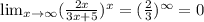 \lim_{x \to \infty} ( \frac{2x}{3x+5} )^x =( \frac{2}{3} )^{\infty}=0