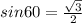 sin60= \frac{ \sqrt{3} }{2}