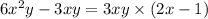 6x {}^{2} y - 3xy = 3xy \times (2x - 1)