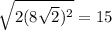 \sqrt{2(8\sqrt{2})^2}=15