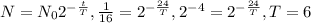 N= N_{0} 2^{- \frac{t}{T} } , \frac{1}{16} = 2^{- \frac{24}{T} }, 2^{-4}= 2^{- \frac{24}{T} }, T=6