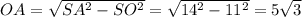 OA= \sqrt{SA^2-SO^2} = \sqrt{14^2-11^2} =5 \sqrt{3}