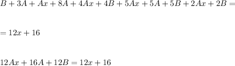 B+3A+Ax+8A+4Ax+4B+5Ax+5A+5B+2Ax+2B=\\ \\ \\ =12x+16\\ \\ \\ 12Ax+16A+12B=12x+16