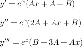 y'=e^x(Ax+A+B)\\ \\ y''=e^x(2A+Ax+B)\\ \\ y'''=e^x(B+3A+Ax)